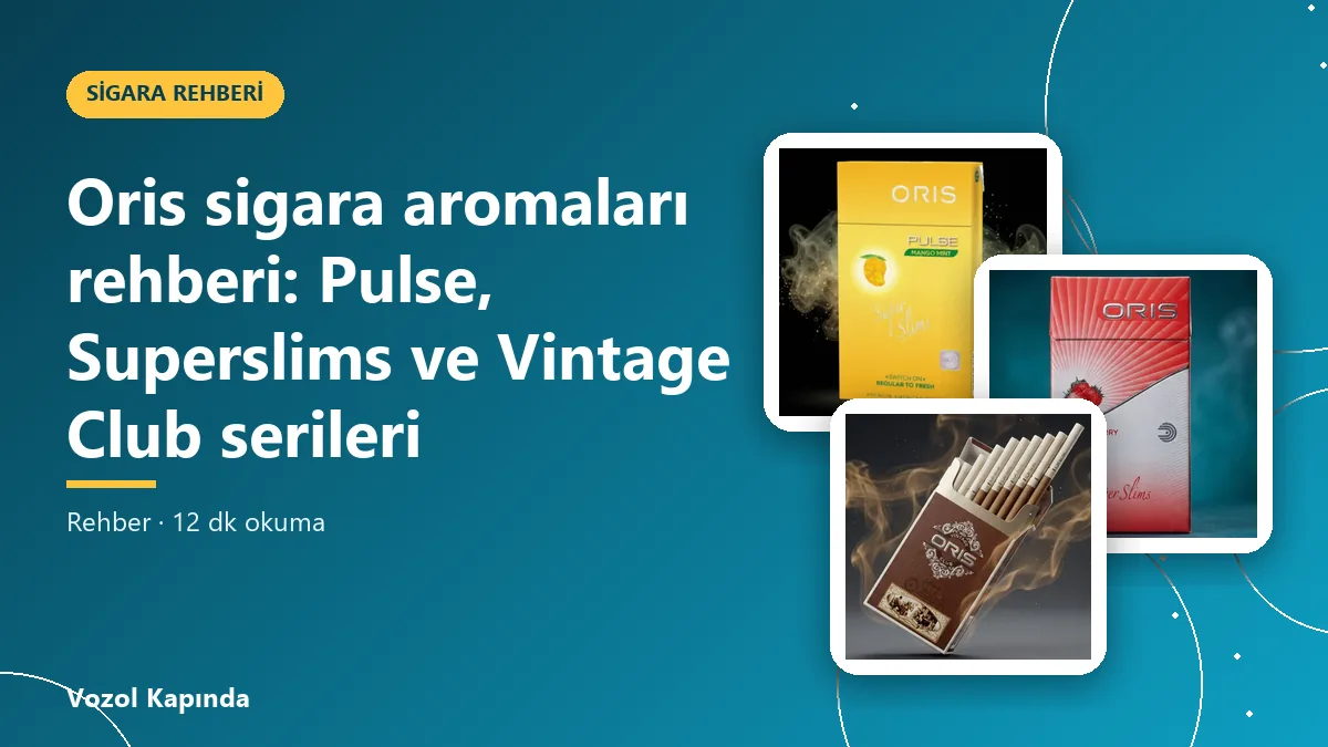 Oris sigara aromaları rehberi: Pulse, Superslims ve Vintage Club serileri