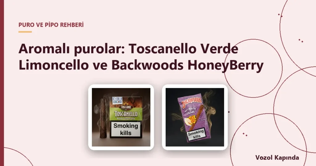 Aromalı purolar: Toscanello Verde Limoncello ve Backwoods HoneyBerry - puro nasıl içilir