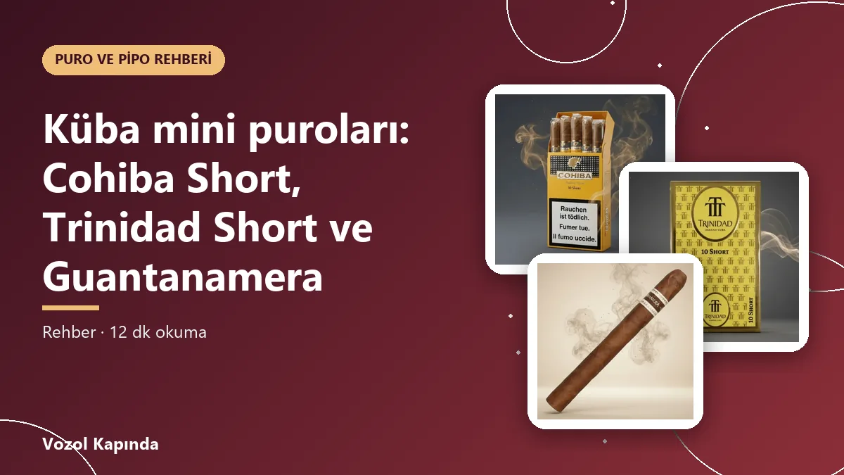 Küba mini puroları: Cohiba Short, Trinidad Short ve Guantanamera