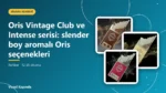 Oris Vintage Club ve Intense serisi: slender boy aromalı Oris seçenekleri