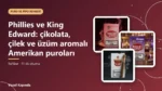 Phillies ve King Edward: çikolata, çilek ve üzüm aromalı Amerikan puroları