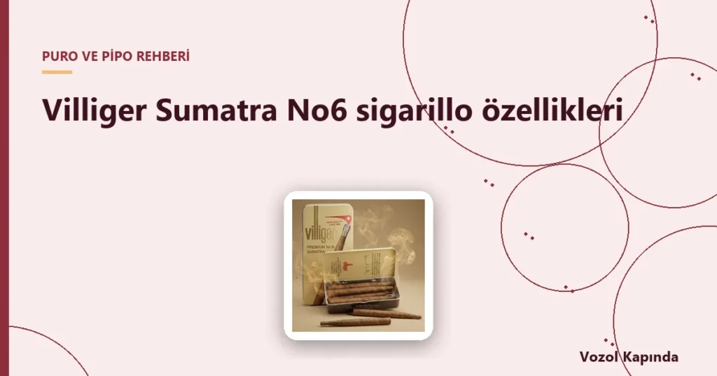 Villiger Sumatra No6 sigarillo özellikleri - villiger sigarillo
