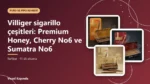 Villiger sigarillo çeşitleri: Premium Honey, Cherry No6 ve Sumatra No6